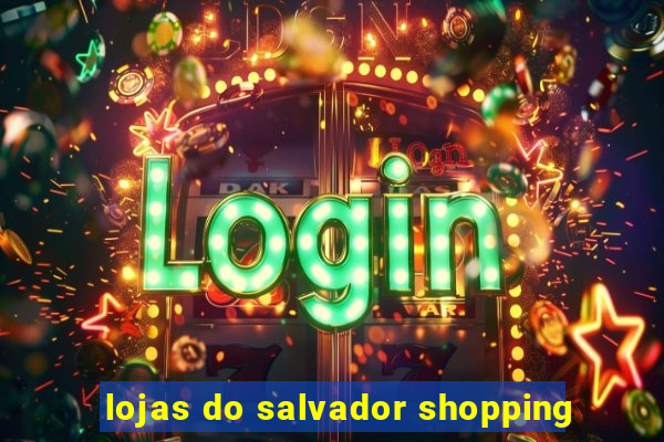 lojas do salvador shopping